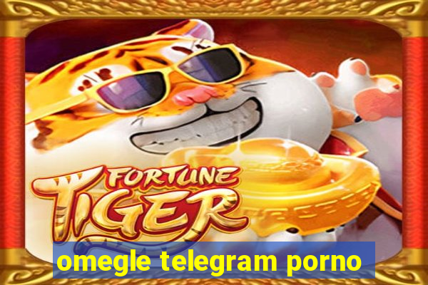 omegle telegram porno